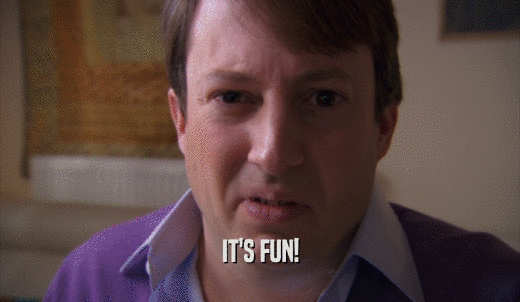 IT'S FUN!  