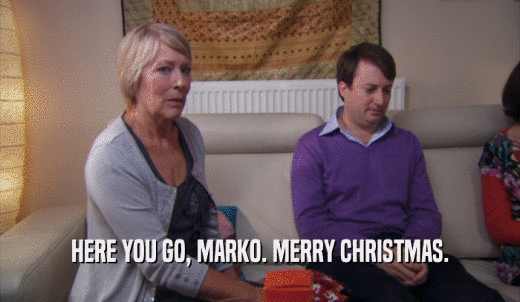 HERE YOU GO, MARKO. MERRY CHRISTMAS.  