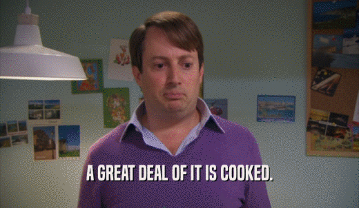 A GREAT DEAL OF IT IS COOKED.  