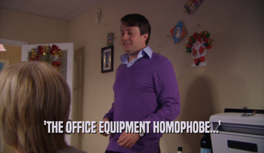 'THE OFFICE EQUIPMENT HOMOPHOBE...'  