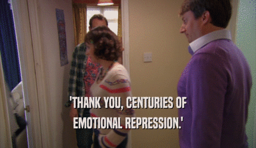 'THANK YOU, CENTURIES OF EMOTIONAL REPRESSION.' 