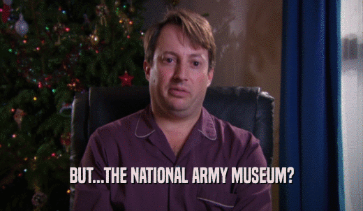 BUT...THE NATIONAL ARMY MUSEUM?  