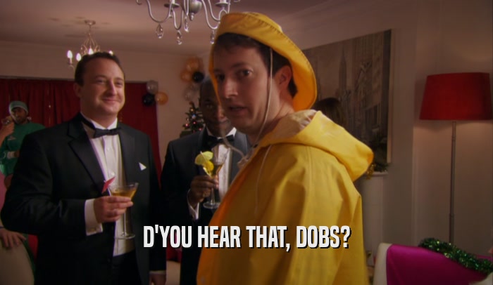 D'YOU HEAR THAT, DOBS?  