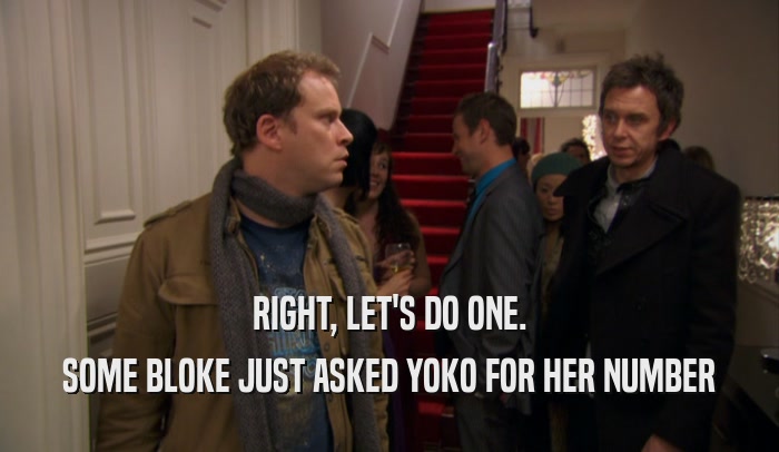 RIGHT, LET'S DO ONE. SOME BLOKE JUST ASKED YOKO FOR HER NUMBER 