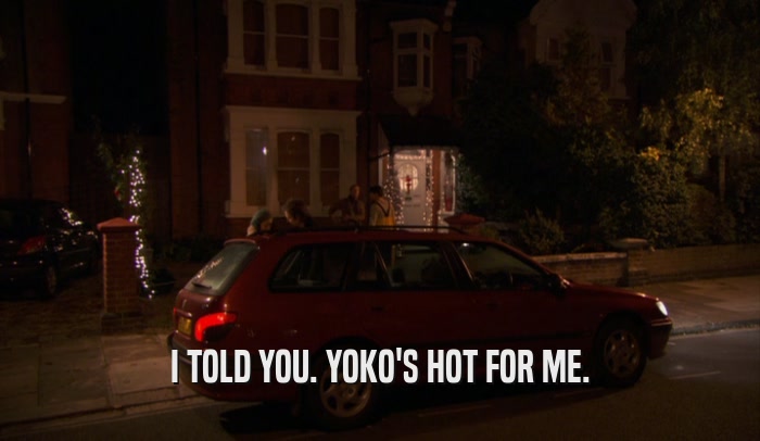 I TOLD YOU. YOKO'S HOT FOR ME.  