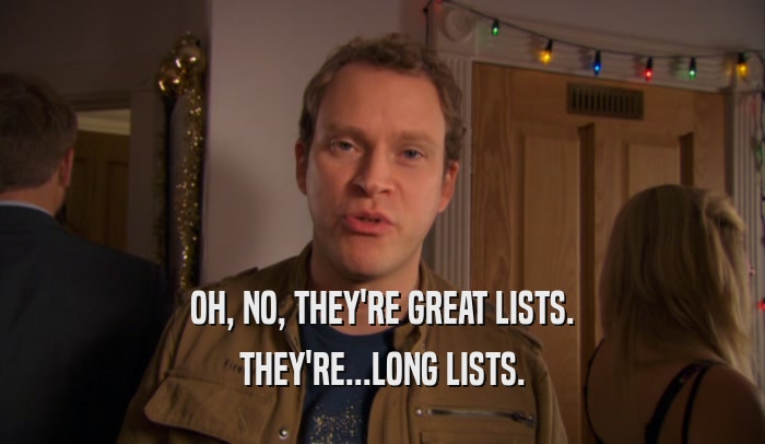 OH, NO, THEY'RE GREAT LISTS. THEY'RE...LONG LISTS. 