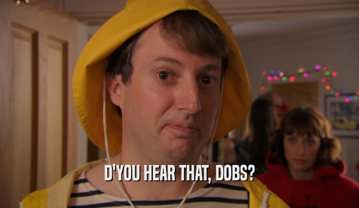 D'YOU HEAR THAT, DOBS?  