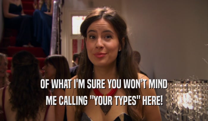 OF WHAT I'M SURE YOU WON'T MIND ME CALLING 