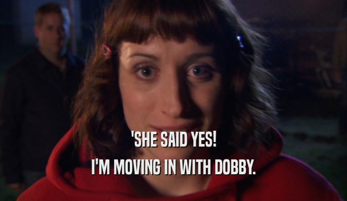 'SHE SAID YES! I'M MOVING IN WITH DOBBY. 