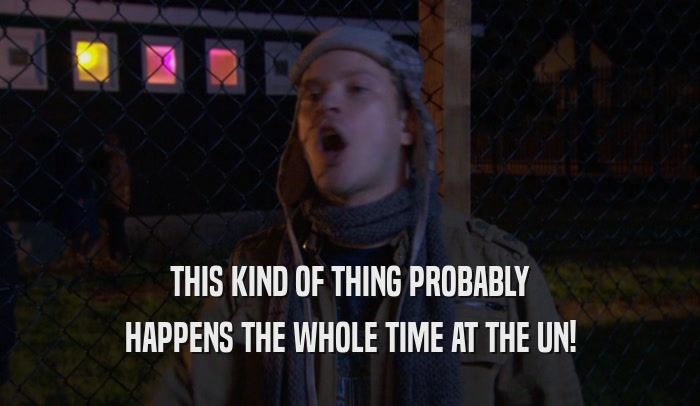THIS KIND OF THING PROBABLY HAPPENS THE WHOLE TIME AT THE UN! 