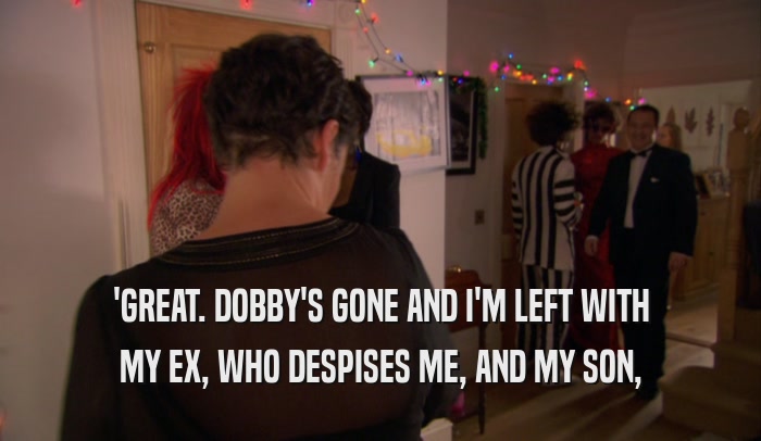 'GREAT. DOBBY'S GONE AND I'M LEFT WITH MY EX, WHO DESPISES ME, AND MY SON, 
