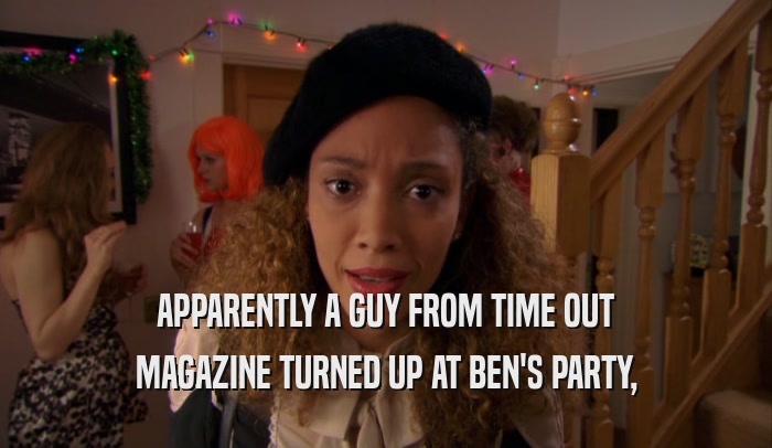 APPARENTLY A GUY FROM TIME OUT MAGAZINE TURNED UP AT BEN'S PARTY, 
