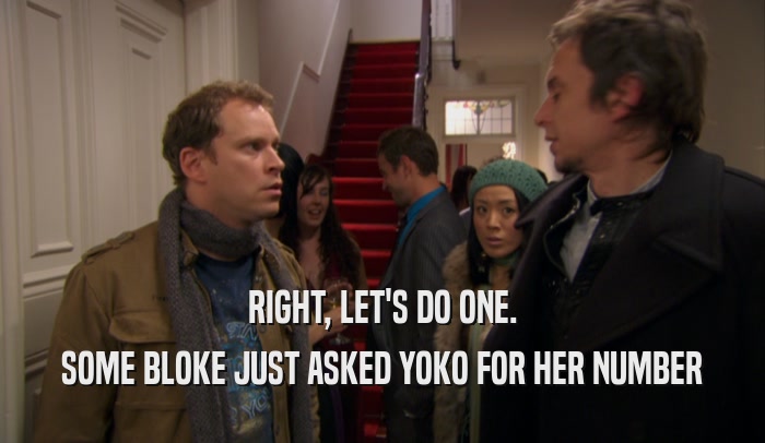 RIGHT, LET'S DO ONE. SOME BLOKE JUST ASKED YOKO FOR HER NUMBER 
