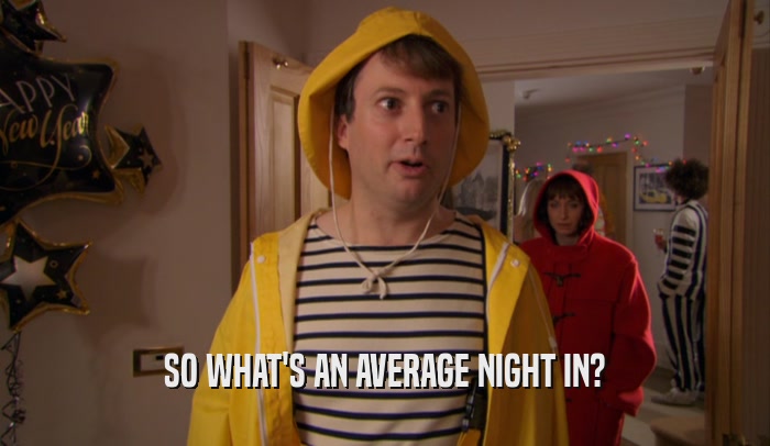 SO WHAT'S AN AVERAGE NIGHT IN?  