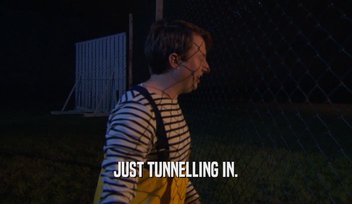 JUST TUNNELLING IN.  