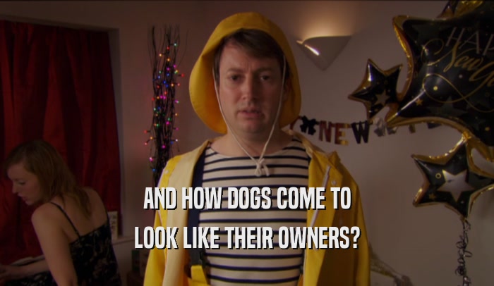 AND HOW DOGS COME TO LOOK LIKE THEIR OWNERS? 
