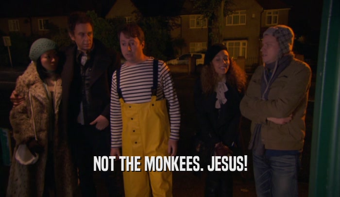 NOT THE MONKEES. JESUS!  