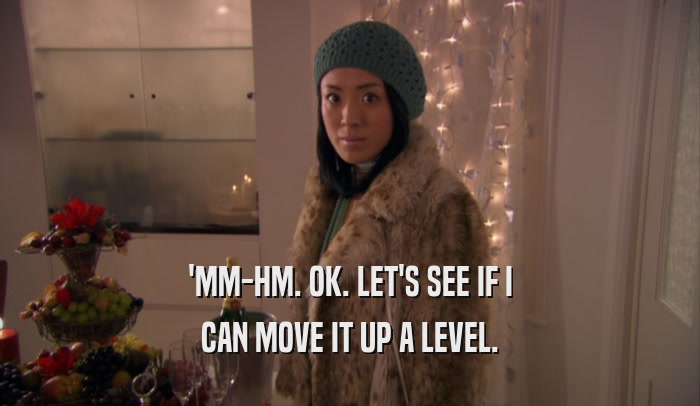'MM-HM. OK. LET'S SEE IF I CAN MOVE IT UP A LEVEL. 