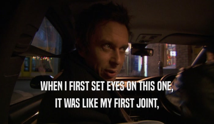 WHEN I FIRST SET EYES ON THIS ONE, IT WAS LIKE MY FIRST JOINT, 