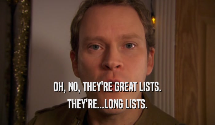 OH, NO, THEY'RE GREAT LISTS. THEY'RE...LONG LISTS. 