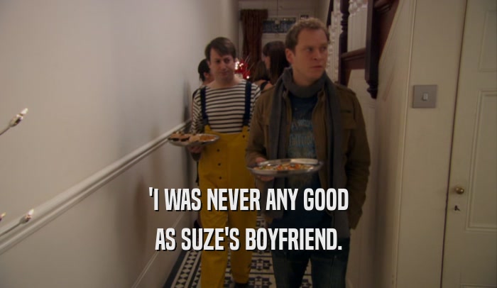 'I WAS NEVER ANY GOOD AS SUZE'S BOYFRIEND. 