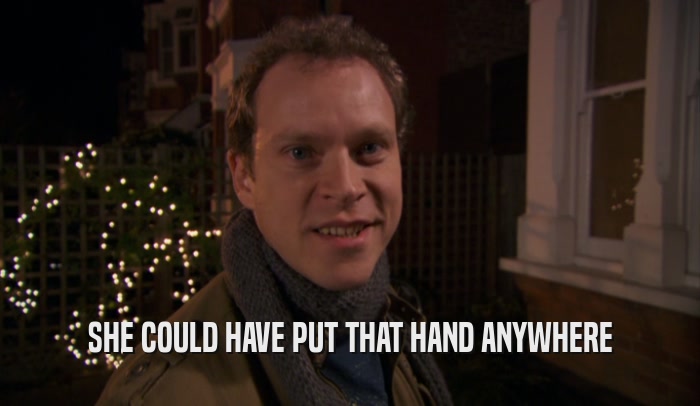 SHE COULD HAVE PUT THAT HAND ANYWHERE  