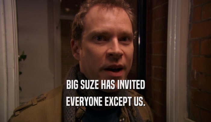 BIG SUZE HAS INVITED EVERYONE EXCEPT US. 