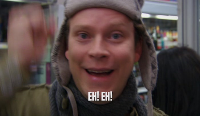 EH! EH!  