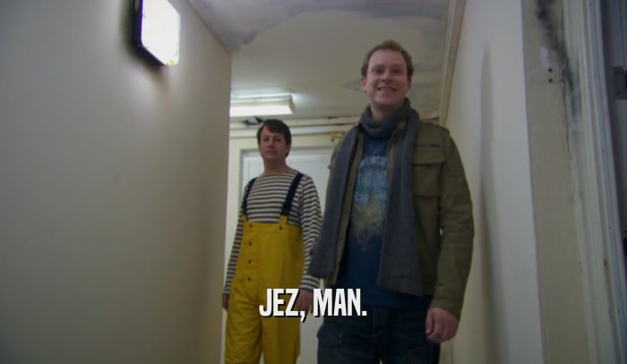 JEZ, MAN.  