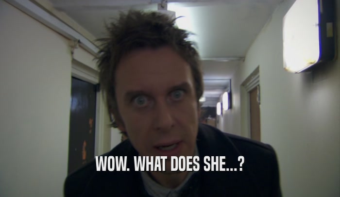 WOW. WHAT DOES SHE...?  