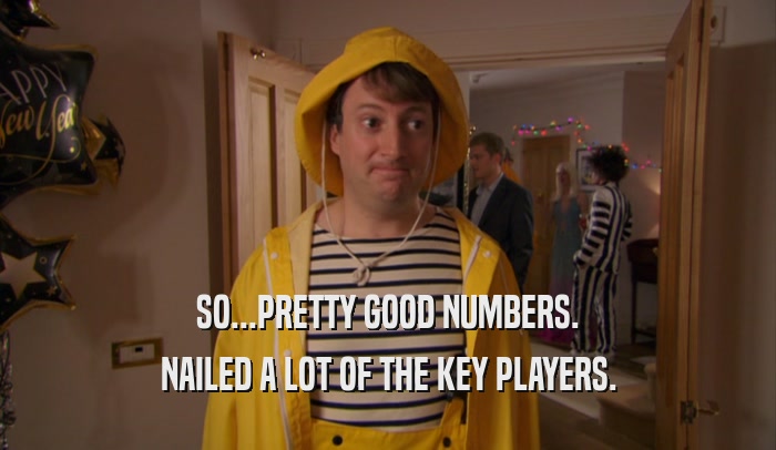 SO...PRETTY GOOD NUMBERS. NAILED A LOT OF THE KEY PLAYERS. 