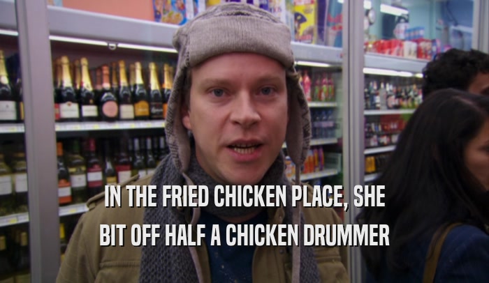 IN THE FRIED CHICKEN PLACE, SHE BIT OFF HALF A CHICKEN DRUMMER 