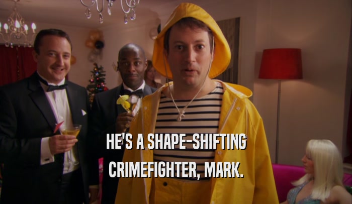 HE'S A SHAPE-SHIFTING CRIMEFIGHTER, MARK. 