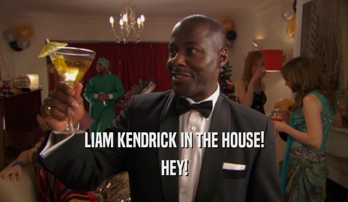 LIAM KENDRICK IN THE HOUSE! HEY! 