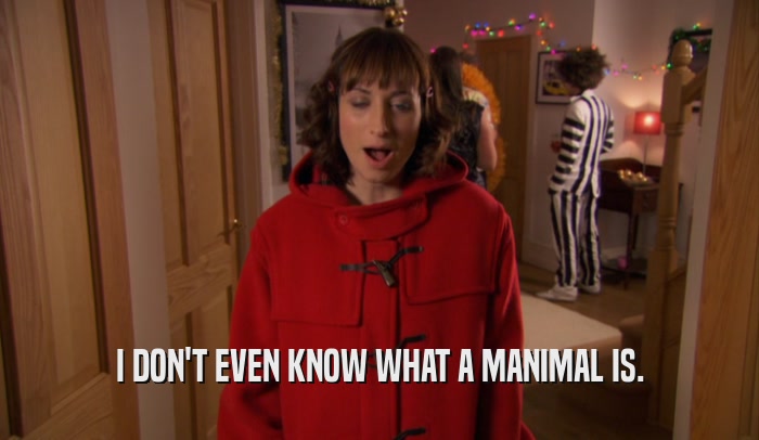 I DON'T EVEN KNOW WHAT A MANIMAL IS.  
