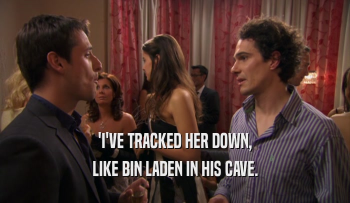 'I'VE TRACKED HER DOWN, LIKE BIN LADEN IN HIS CAVE. 