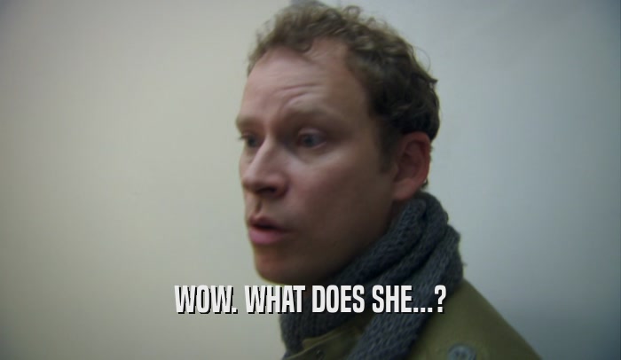 WOW. WHAT DOES SHE...?  