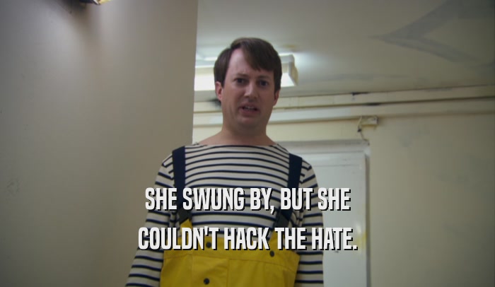 SHE SWUNG BY, BUT SHE COULDN'T HACK THE HATE. 
