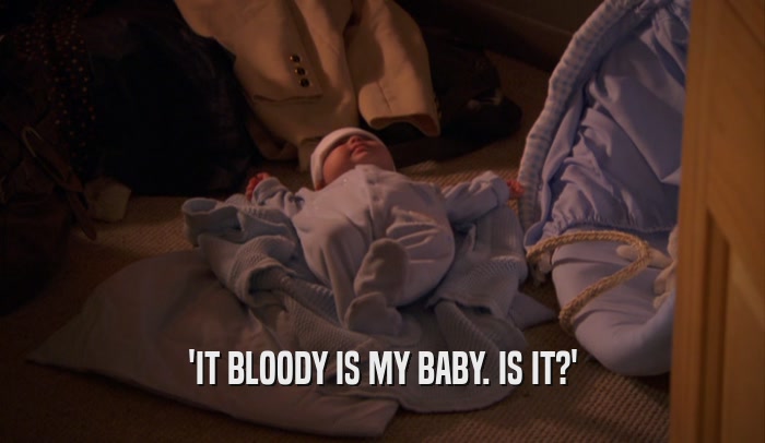 'IT BLOODY IS MY BABY. IS IT?'  