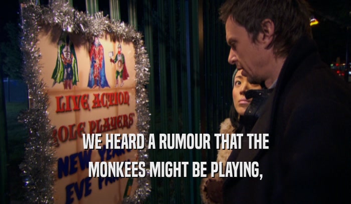 WE HEARD A RUMOUR THAT THE MONKEES MIGHT BE PLAYING, 