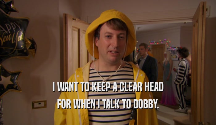 I WANT TO KEEP A CLEAR HEAD FOR WHEN I TALK TO DOBBY. 
