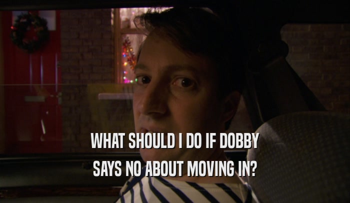 WHAT SHOULD I DO IF DOBBY SAYS NO ABOUT MOVING IN? 