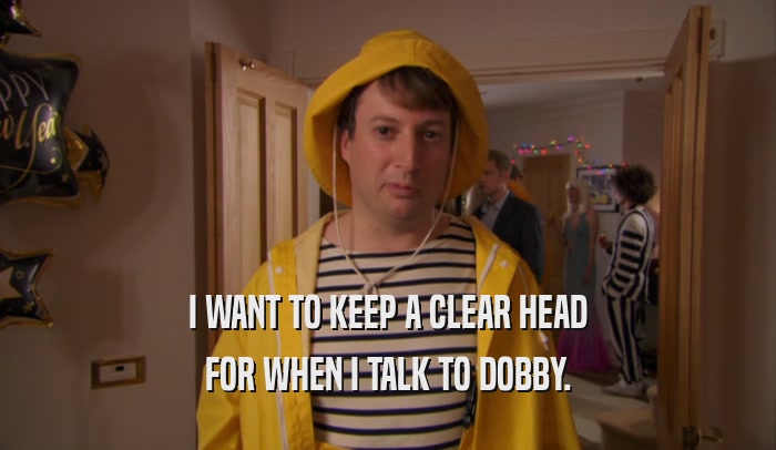 I WANT TO KEEP A CLEAR HEAD FOR WHEN I TALK TO DOBBY. 