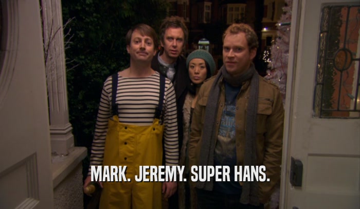 MARK. JEREMY. SUPER HANS.  