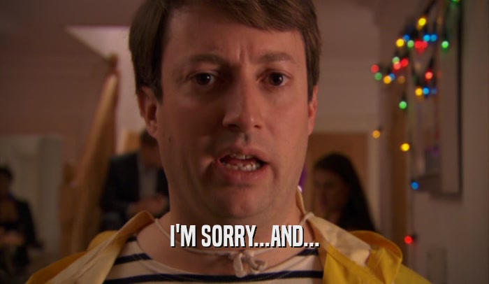 I'M SORRY...AND...  