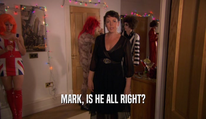 MARK, IS HE ALL RIGHT?  