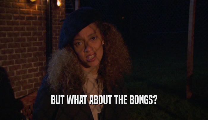 BUT WHAT ABOUT THE BONGS?  