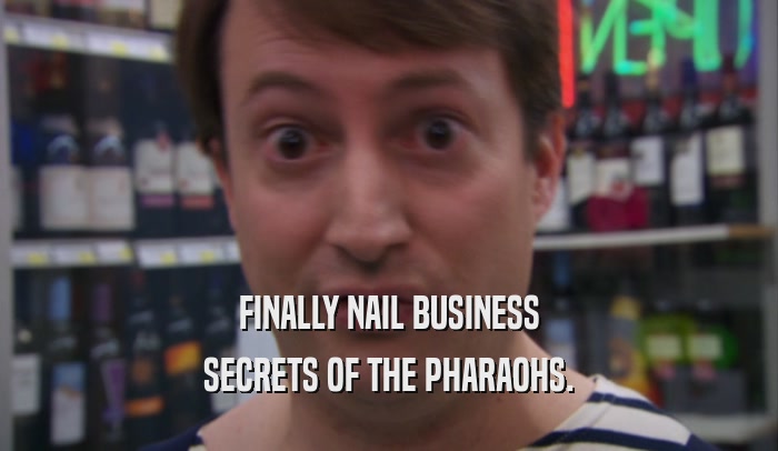 FINALLY NAIL BUSINESS SECRETS OF THE PHARAOHS. 