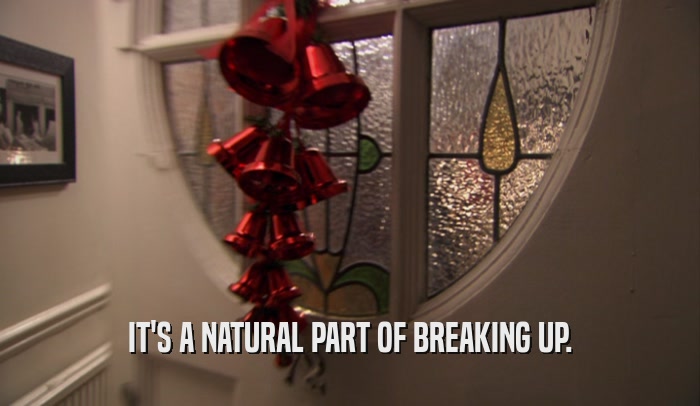 IT'S A NATURAL PART OF BREAKING UP.  
