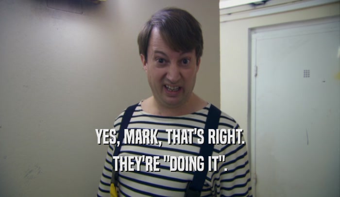 YES, MARK, THAT'S RIGHT. THEY'RE 